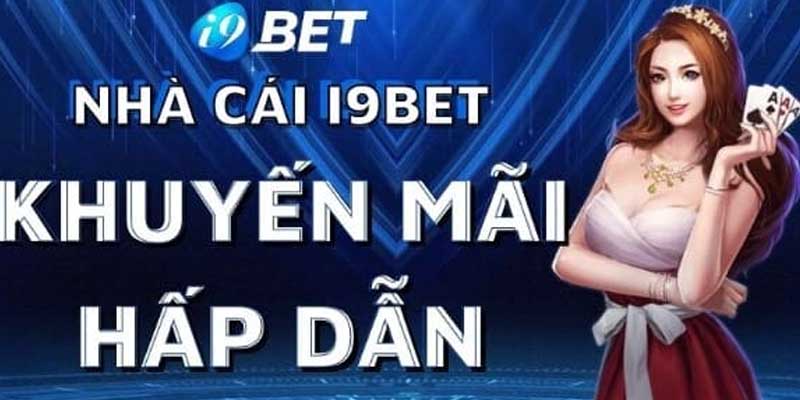 Đến i9bet nhận thưởng hấp dẫn nhanh chóng làm giàu